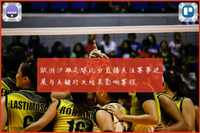 欧洲沙滩足球比分直播关注赛事进展与关键对决结果影响赛程