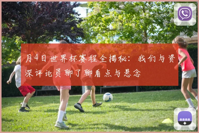 月4日世界杯赛程全揭秘：我们与资深评论员聊了聊看点与悬念